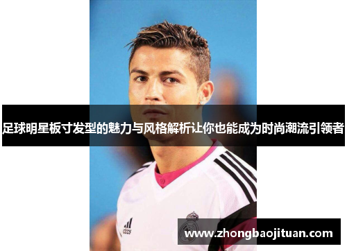 足球明星板寸发型的魅力与风格解析让你也能成为时尚潮流引领者