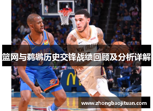 篮网与鹈鹕历史交锋战绩回顾及分析详解